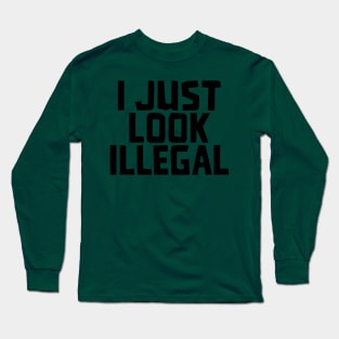 I JUST LOOK ILLEGAL Long Sleeve T-Shirt